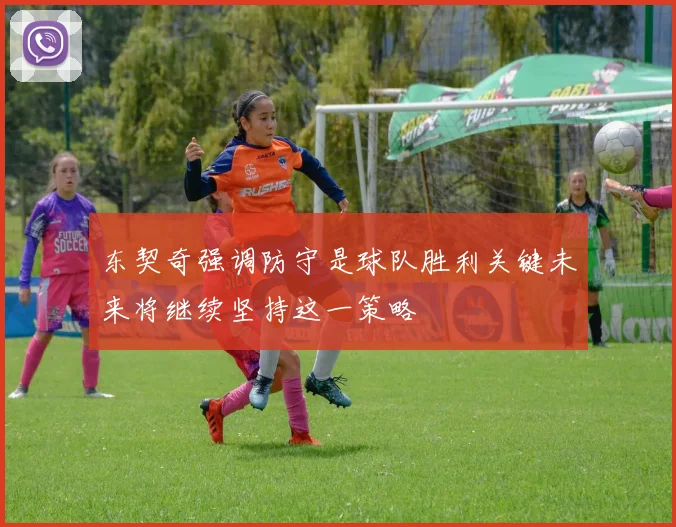 东契奇强调防守是球队胜利关键未来将继续坚持这一策略